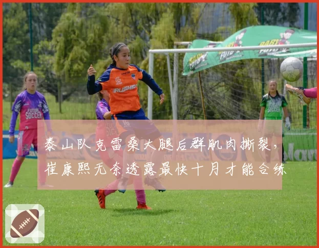 泰山队克雷桑大腿后群肌肉撕裂，崔康熙无奈透露最快十月才能合练