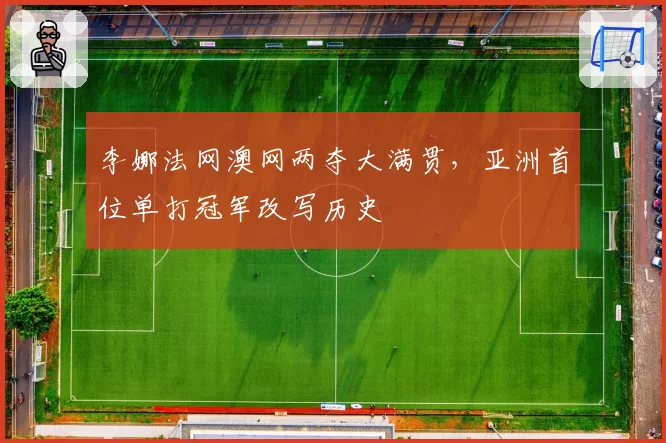 李娜法网澳网两夺大满贯，亚洲首位单打冠军改写历史
