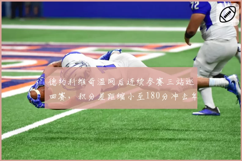 德约科维奇温网后连续参赛三站巡回赛，积分差距缩小至180分冲击年终第一