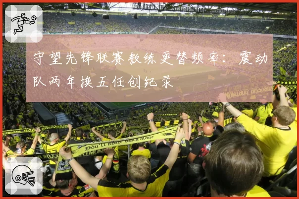 守望先锋联赛教练更替频率：震动队两年换五任创纪录