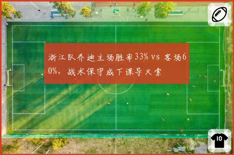 浙江队乔迪主场胜率33% vs 客场60%，战术保守成下课导火索